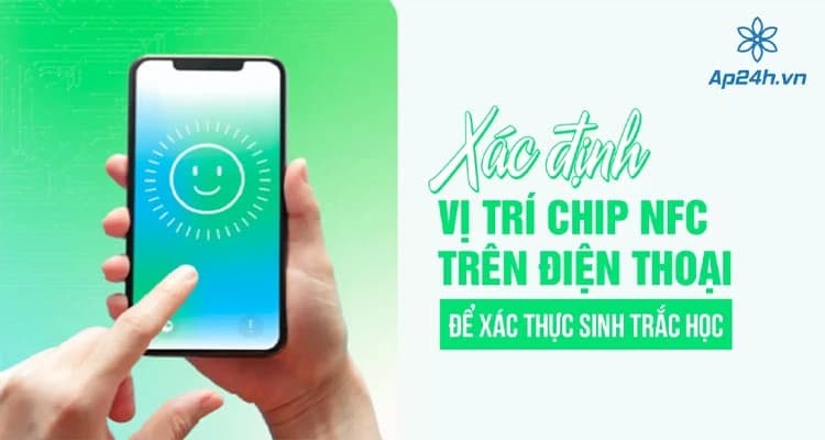 Cách xác định vị trí chip NFC trên điện thoại để xác thực sinh trắc học
