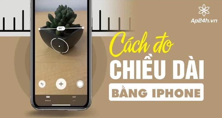 Cách đo chiều dài chính xác bằng iPhone chỉ trong vài giây