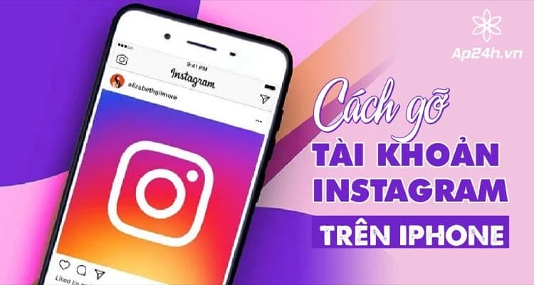 Gỡ tài khoản Instagram trên iPhone | Nhanh chóng hiệu quả [2024]