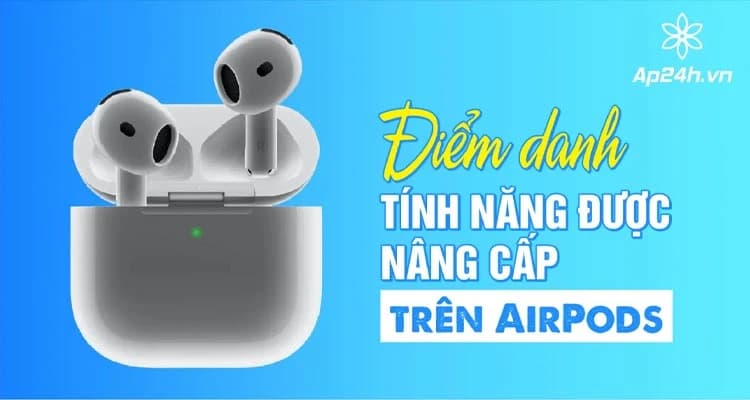 Điểm danh tính năng được nâng cấp trên AirPods và cách sử dụng 