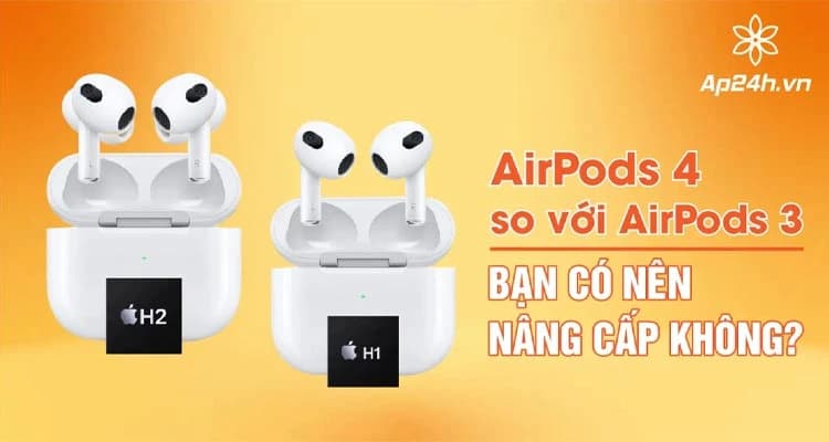 AirPods 4 so với AirPods 3: Có nên nâng cấp không?