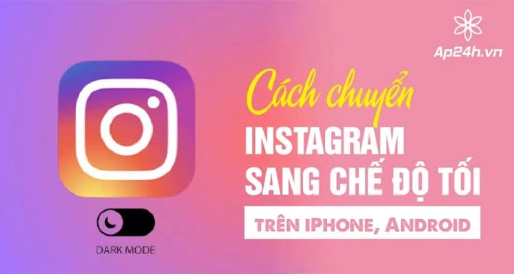 Chi tiết cách chuyển Instagram sang chế độ tối trên iPhone, Android