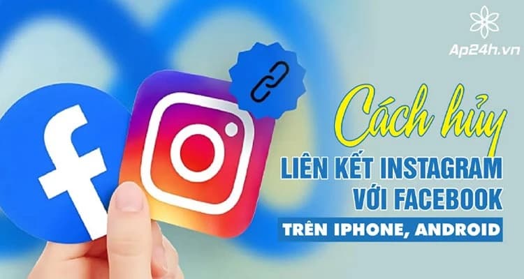 Cách hủy liên kết Instagram với Facebook trên iPhone, Android | Hướng dẫn chi tiết