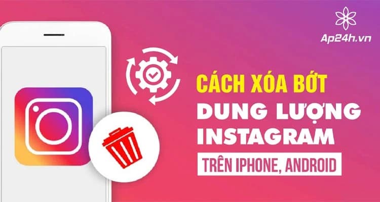 Cách Xóa Bớt Dung Lượng Instagram trên iPhone, Android | Nhanh chóng, đơn giản