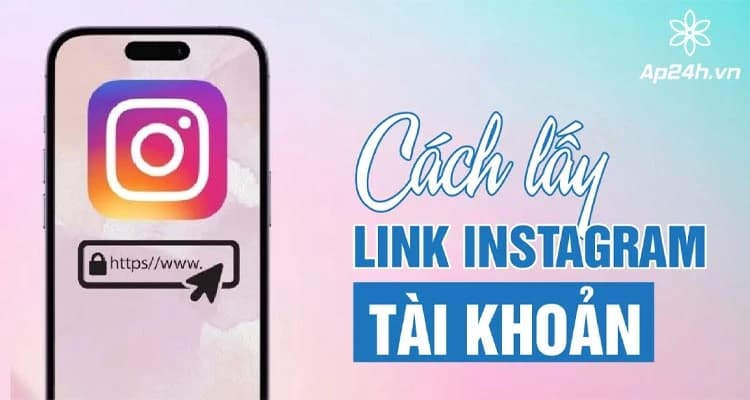 Cách lấy link Instagram cá nhân: Hướng dẫn chi tiết, đơn giản nhất