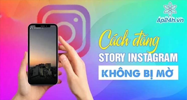 Cách Đăng Story Instagram Không Bị Mờ: Hướng Dẫn Chi Tiết Từ A-Z