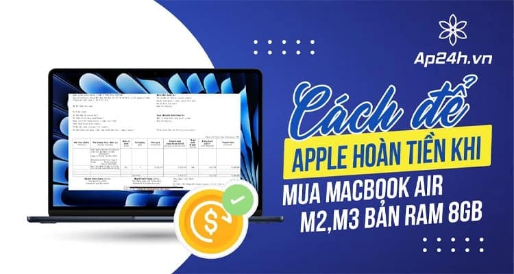 Cách để Apple hoàn tiền khi mua MacBook Air M2, M3 phiên bản RAM 8GB