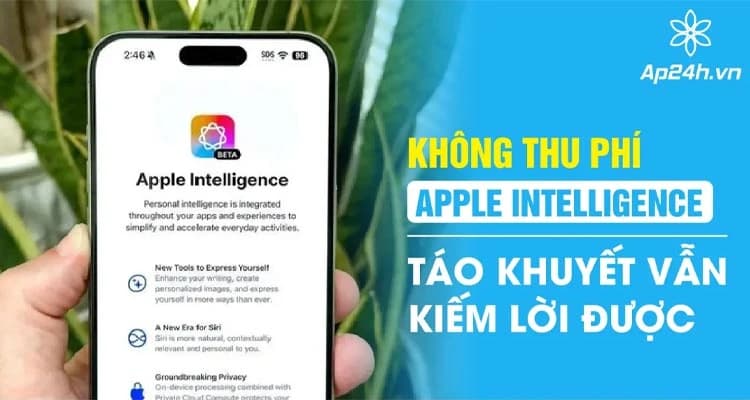 Không thu phí nhưng Táo Khuyết vẫn kiếm lời từ Apple Intelligence