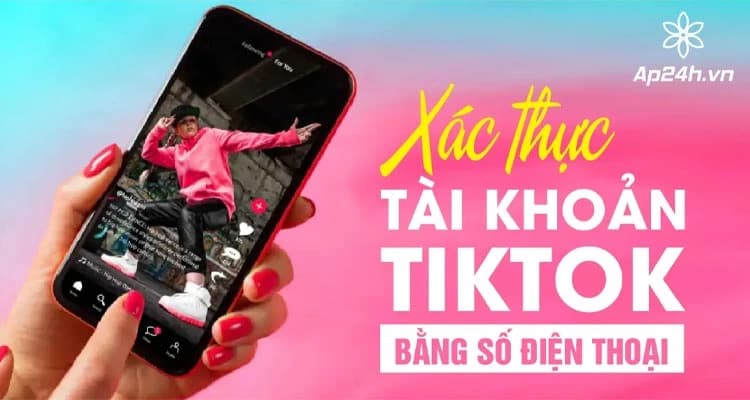 Cách xác thực tài khoản TikTok bằng số điện thoại | Nhanh chóng và hiệu quả
