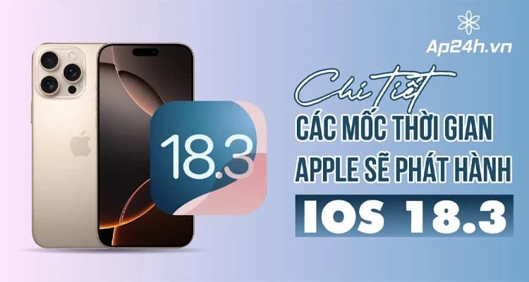 Chi tiết các mốc thời gian Apple sẽ phát hành iOS 18.3