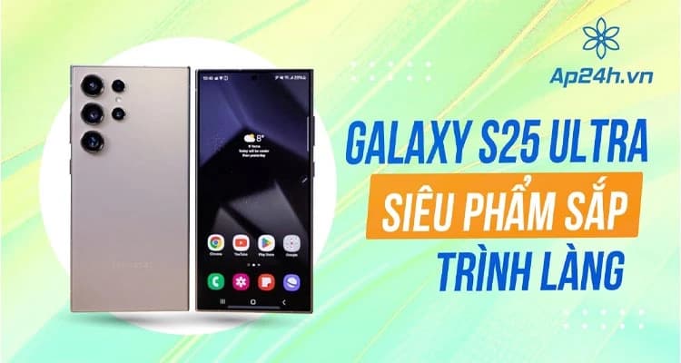 Samsung Galaxy S25 Ultra: Siêu phẩm sắp trình làng