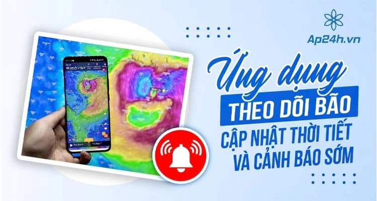 TOP Ứng Dụng Theo Dõi Bão: Luôn Nhận Cảnh Báo Sớm Nhất