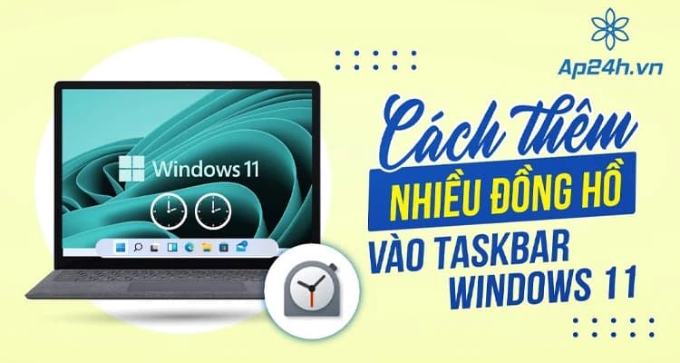 Cách Thêm Nhiều Đồng Hồ Vào Taskbar Windows 11
