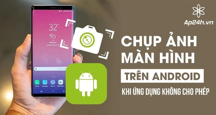 Cách chụp ảnh màn hình trên Android khi ứng dụng không cho phép