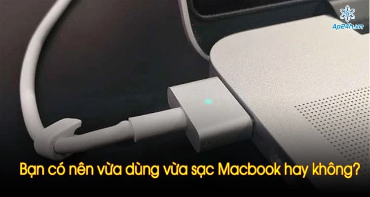 Bạn có nên vừa dùng vừa sạc MacBook hay không?