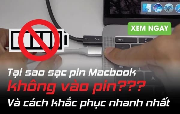 Tại sao sạc pin Macbook không vào pin và cách khắc phục nhanh nhất