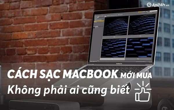 Cách sạc macbook mới mua không phải ai cũng biết