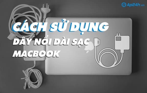 Cách sử dụng dây nối dài sạc Macbook 