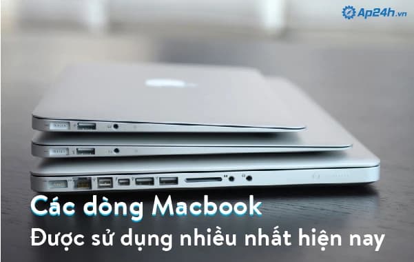 Các dòng Macbook được sử dụng nhiều nhất hiện nay