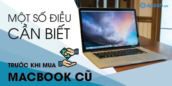 Một số điều nên biết trước khi mua Macbook cũ Hà Nội