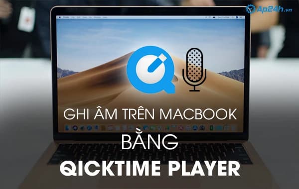 Hướng dẫn ghi âm trên Macbook bằng QuickTime Player