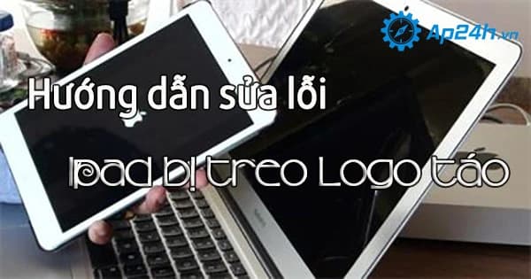 Hướng dẫn sửa lỗi iPad bị treo logo táo