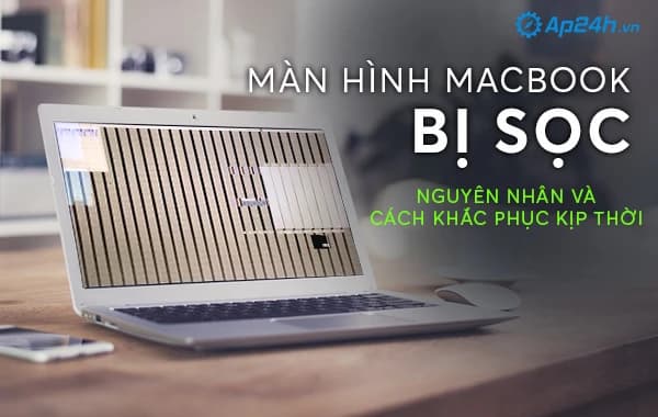 Màn hình MacBook bị sọc nguyên nhân và cách khắc phục kịp thời