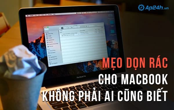 Mẹo dọn rác cho Macbook không phải ai cũng biết