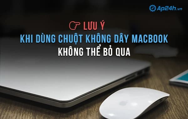 Lưu ý khi dùng chuột không dây Macbook không thể bỏ qua
