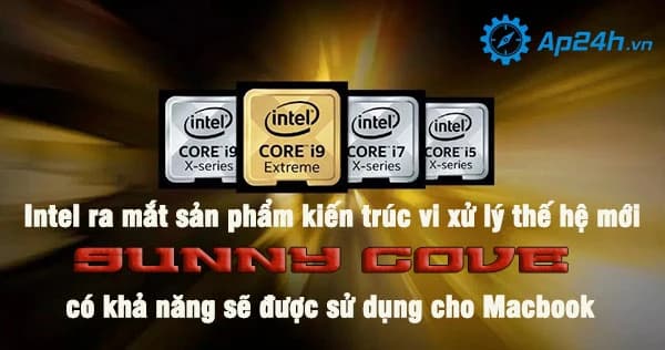 Intel ra mắt sản phẩm kiến trúc vi xử lý thế hệ mới “Sunny Cove” có khả năng sẽ được sử dụng cho Macbook