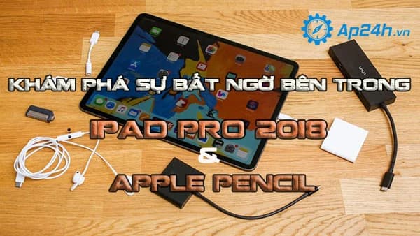 Khám phá sự bất ngờ bên trong chiếc iPad Pro 2018 và Apple Pencil 