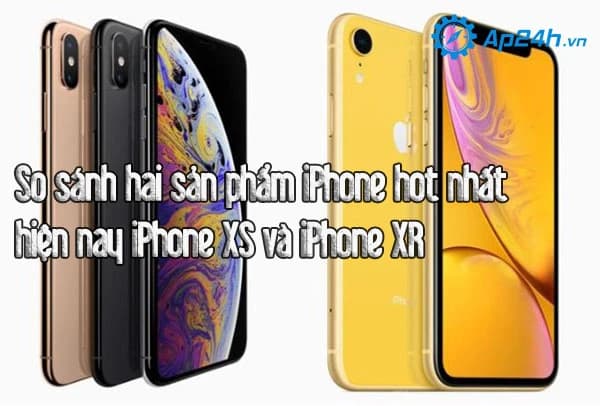 So sánh hai sản phẩm iPhone hot nhất hiện nay iPhone XS và iPhone XR