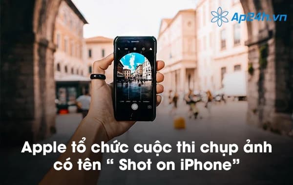 Apple tổ chức cuộc thi chụp ảnh có tên “ Shot on iPhone”