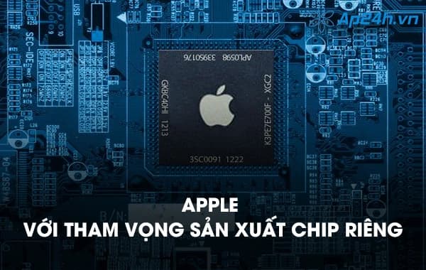 Apple với tham vọng sản xuất chip riêng