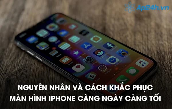 Nguyên nhân và cách khắc phục màn hình iPhone càng ngày càng tối 