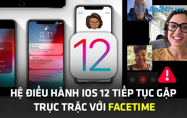 Hệ điều hành iOS 12 tiếp tục gặp trục trặc với Facetime