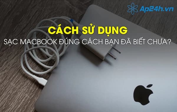 Cách sử dụng sạc Macbook đúng cách bạn đã biết chưa?