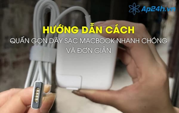 Hướng dẫn cách quấn gọn dây sạc Macbook nhanh chóng và đơn giản