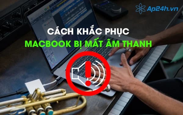 Nguyên nhân và cách khắc phục Macbook bị mất âm thanh