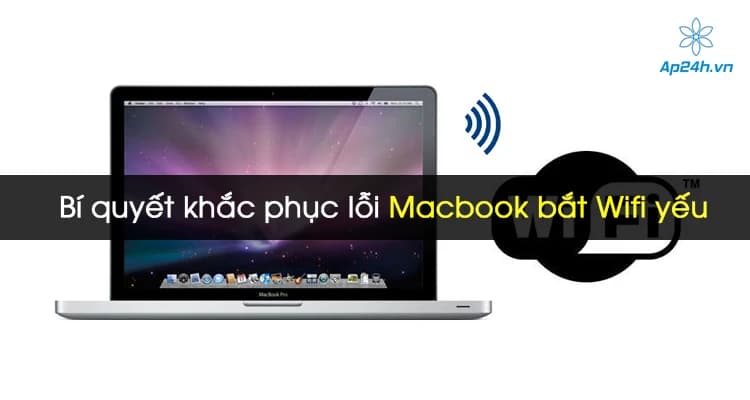 Bí quyết khắc phục lỗi Macbook bắt Wifi yếu