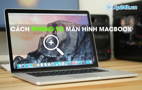 Phóng to màn hình Macbook như thế nào?