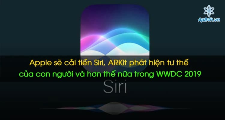 Apple sẽ cải tiến Siri, ARKit phát hiện tư thế của con người và hơn thế nữa trong WWDC 2019