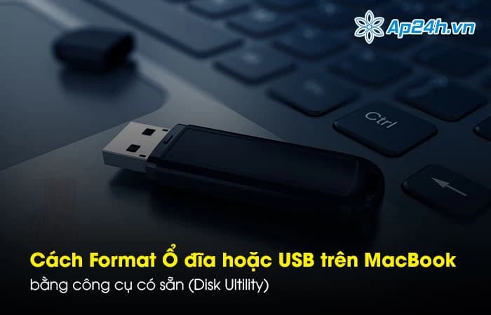 Cách Format ổ đĩa hoặc USB trên MacBook bằng công cụ có sẵn (Disk Ultility)