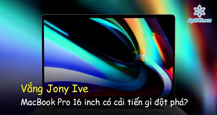 Vắng Jony Ive MacBook Pro 16 inch có cải tiến gì đột phá?