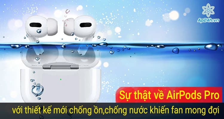 Sự thật về AirPods Pro với thiết kế mới chống ồn, chống nước khiến fan mong đợi