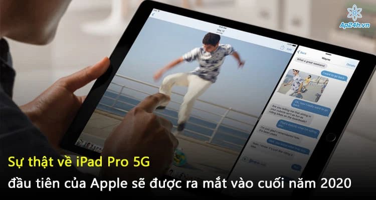 Sự thật về iPad Pro 5G đầu tiên của Apple sẽ được ra mắt vào cuối năm 2020