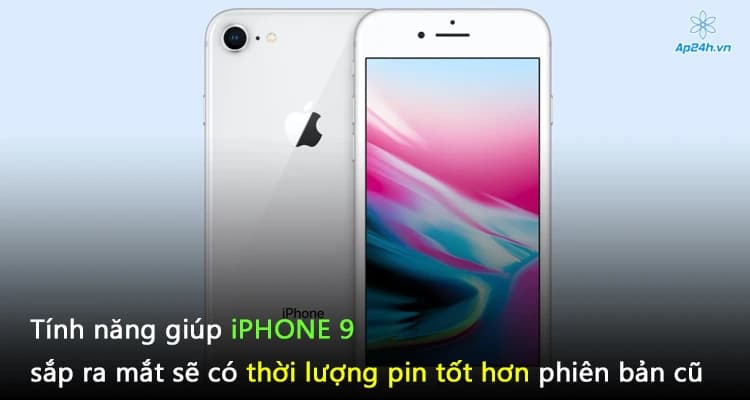 Tính năng giúp iPhone 9 sắp ra mắt sẽ có thời lượng pin tốt hơn phiên bản cũ