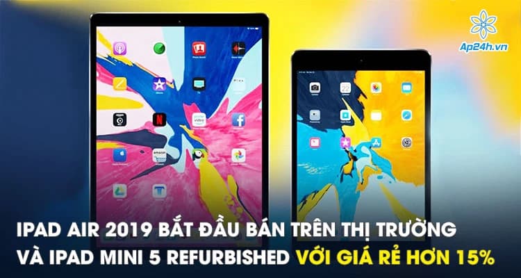 iPad Air 2019 bắt đầu bán trên thị trường và iPad Mini 5 Refurbished với giá rẻ hơn 15%