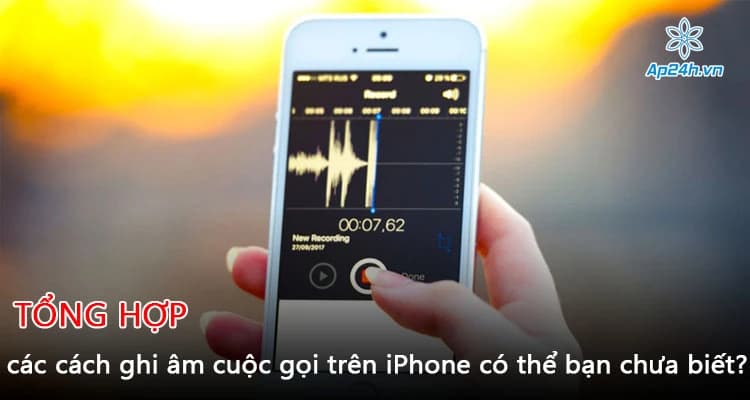 Tổng hợp các cách ghi âm cuộc gọi trên iPhone có thể bạn chưa biết?