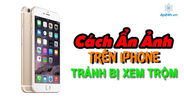 Hướng dẫn cách ẩn ảnh trên iPhone tránh bị xem trộm